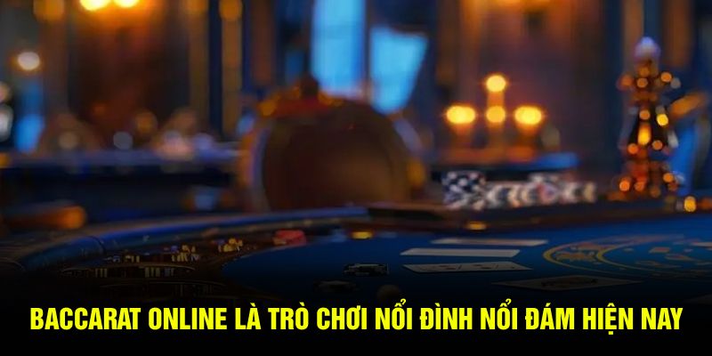 Baccarat online là trò chơi nổi đình nổi đám hiện nay 