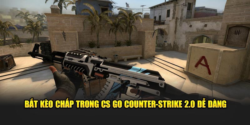 Bắt kèo chấp trong CS GO Counter Strike 2.0 dễ dàng