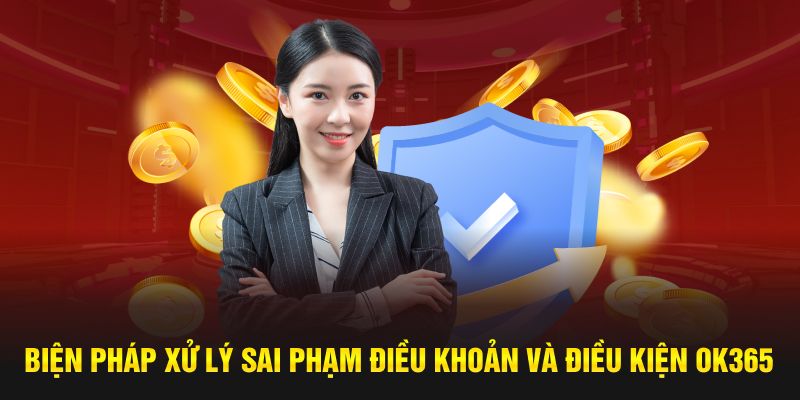 Biện pháp xử lý sai phạm điều khoản và điều kiện ok365