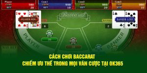 Cách Chơi Baccarat Chiếm Ưu Thế Trong Mọi Ván Cược Tại Ok365