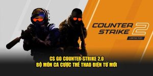 CS GO Counter Strike 2.0 Bộ Môn Cá Cược Thể Thao Điện Tử Mới