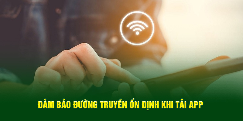 Cung cấp đường truyền tốt khi tải app