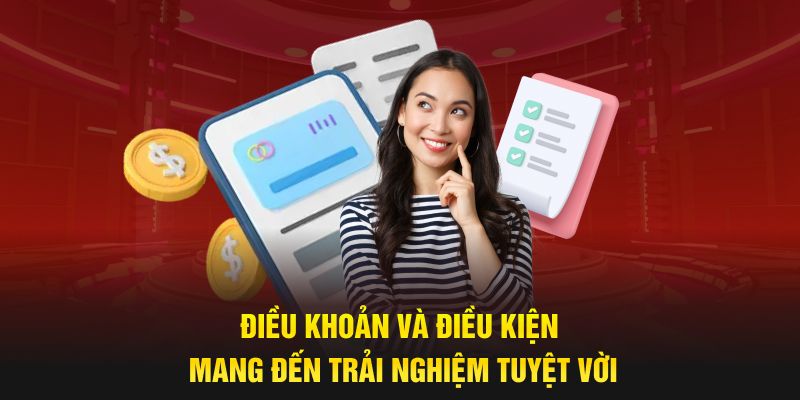 Điều khoản và điều kiện mang đến trải nghiệm tuyệt vời 