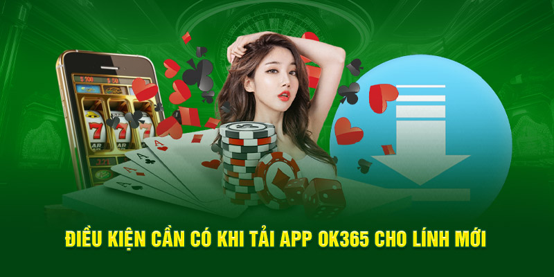 Điều kiện cần có khi tải app OK365 cho lính mới