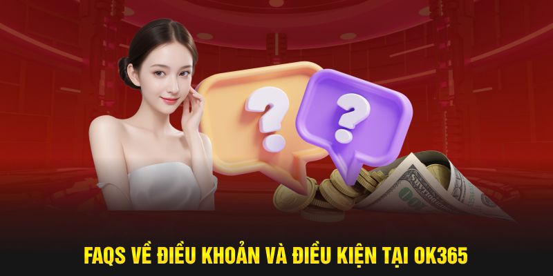 FAQs về điều khoản và điều kiện tại ok365