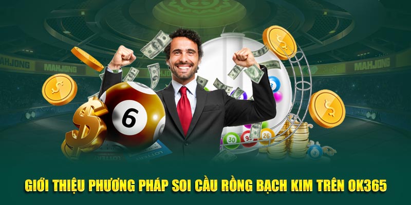 Giới thiệu phương pháp soi cầu rồng bạch kim trên OK365