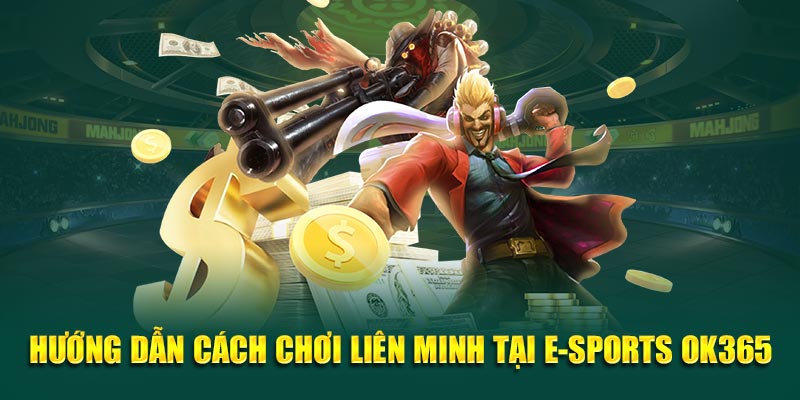 Hướng dẫn cách chơi liên minh tại E-Sports OK365