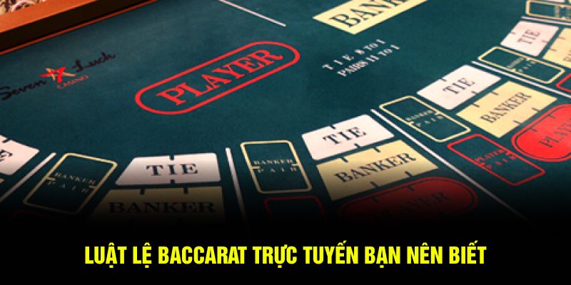 Luật lệ Baccarat trực tuyến bạn nên biết 