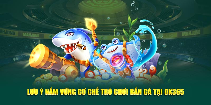 Lưu ý nắm vững cơ chế trò chơi bắn cá tại OK365