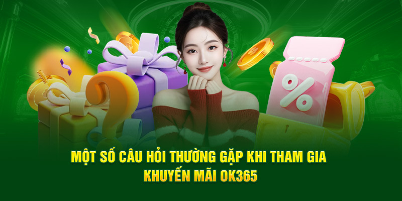 Một số câu hỏi thường gặp khi tham gia khuyến mãi OK365