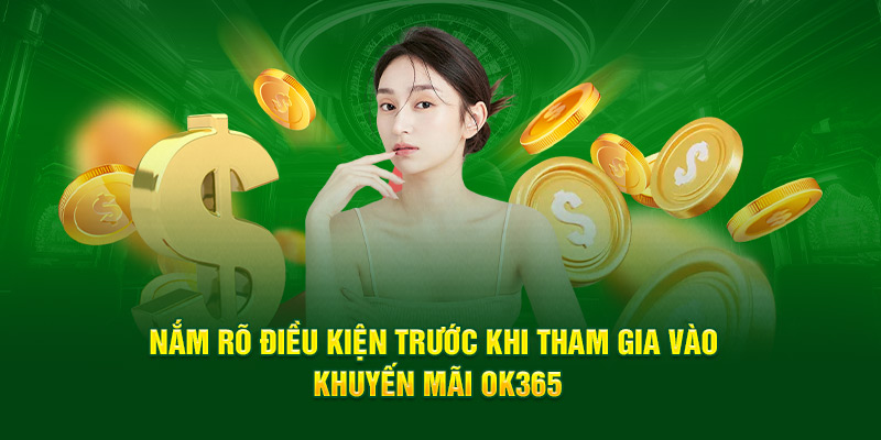 Nắm rõ điều kiện trước khi tham gia vào khuyến mãi OK365