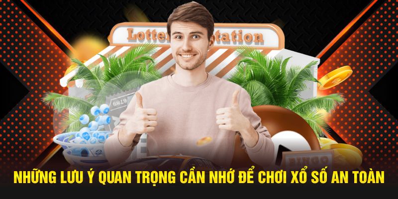 Những lưu ý để chơi xổ số an toàn