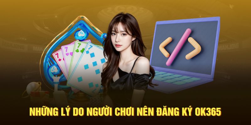 Những lý do người chơi nên đăng ký OK365 