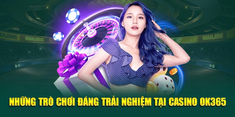 Những trò chơi đáng trải nghiệm tại casino OK365