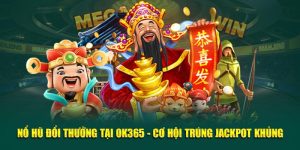 Nổ Hũ Đổi Thưởng Tại OK365 - Cơ Hội Trúng Jackpot Khủng