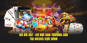 Nổ Hũ Jili - Cơ Hội Săn Thưởng Lớn Tại OK365 Cực Đỉnh