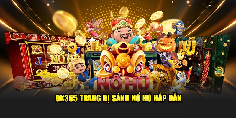 OK365 trang bị sảnh nổ hũ hấp dẫn