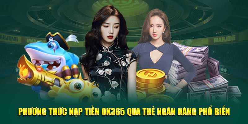 Phương thức nạp tiền OK365 qua thẻ ngân hàng phổ biến