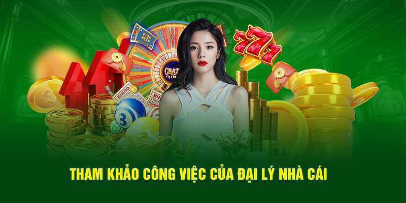 Tham khảo công việc của đại lý nhà cái