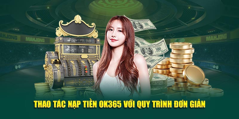 Thao tác nạp tiền OK365 với quy trình đơn giản