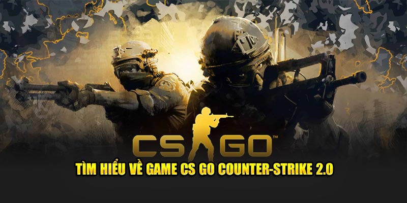 Tìm hiểu về game CS GO Counter Strike 2.0