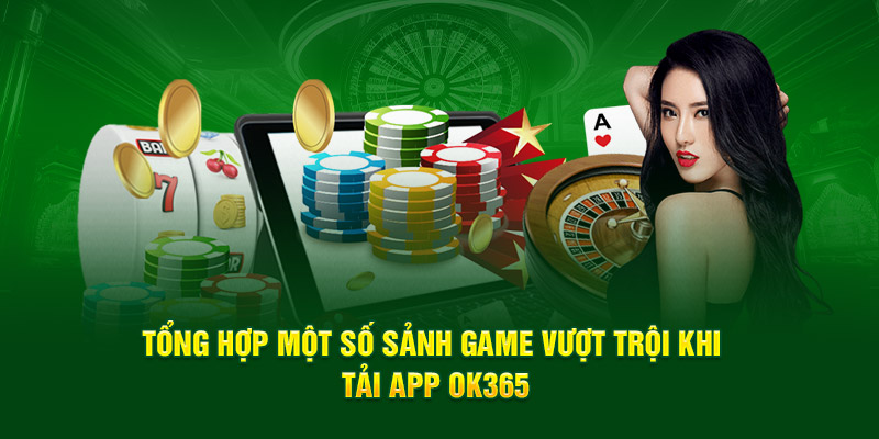 Tổng hợp một số sảnh game vượt trội khi tải app OK365