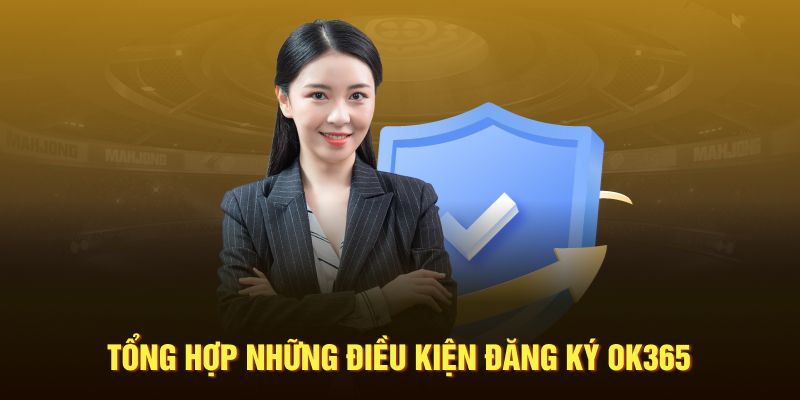 Tổng hợp những điều kiện đăng ký OK365