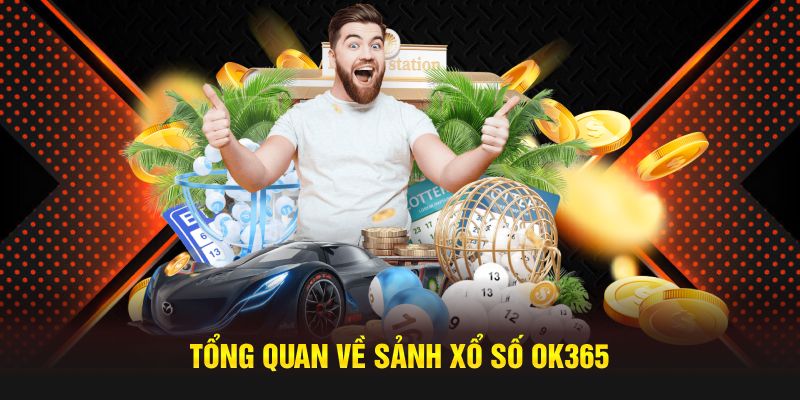 Tổng quan về sảnh xổ số OK365