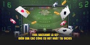 Tool Baccarat Là Gì? Điểm Qua Các Công Cụ Hot Nhất Tại OK365