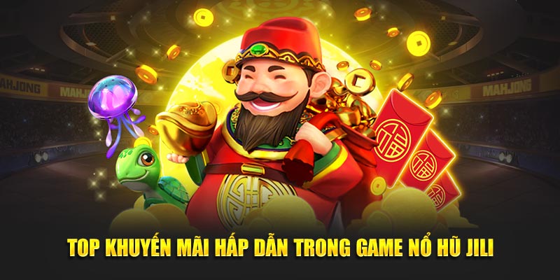 Top khuyến mãi hấp dẫn trong game Nổ Hũ Jili