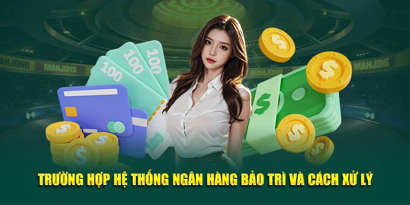 Trường hợp hệ thống ngân hàng bảo trì và cách xử lý